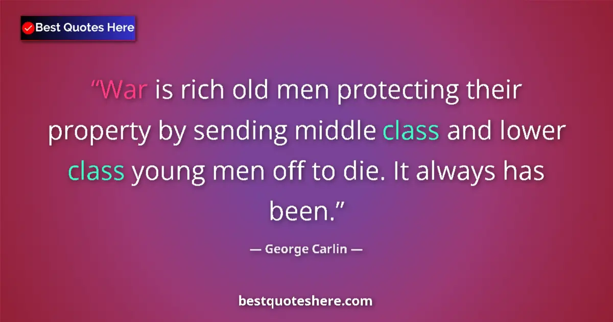Quote by George Carlin: War is rich old men protecting their property by sending middle class and lower class young men off ...