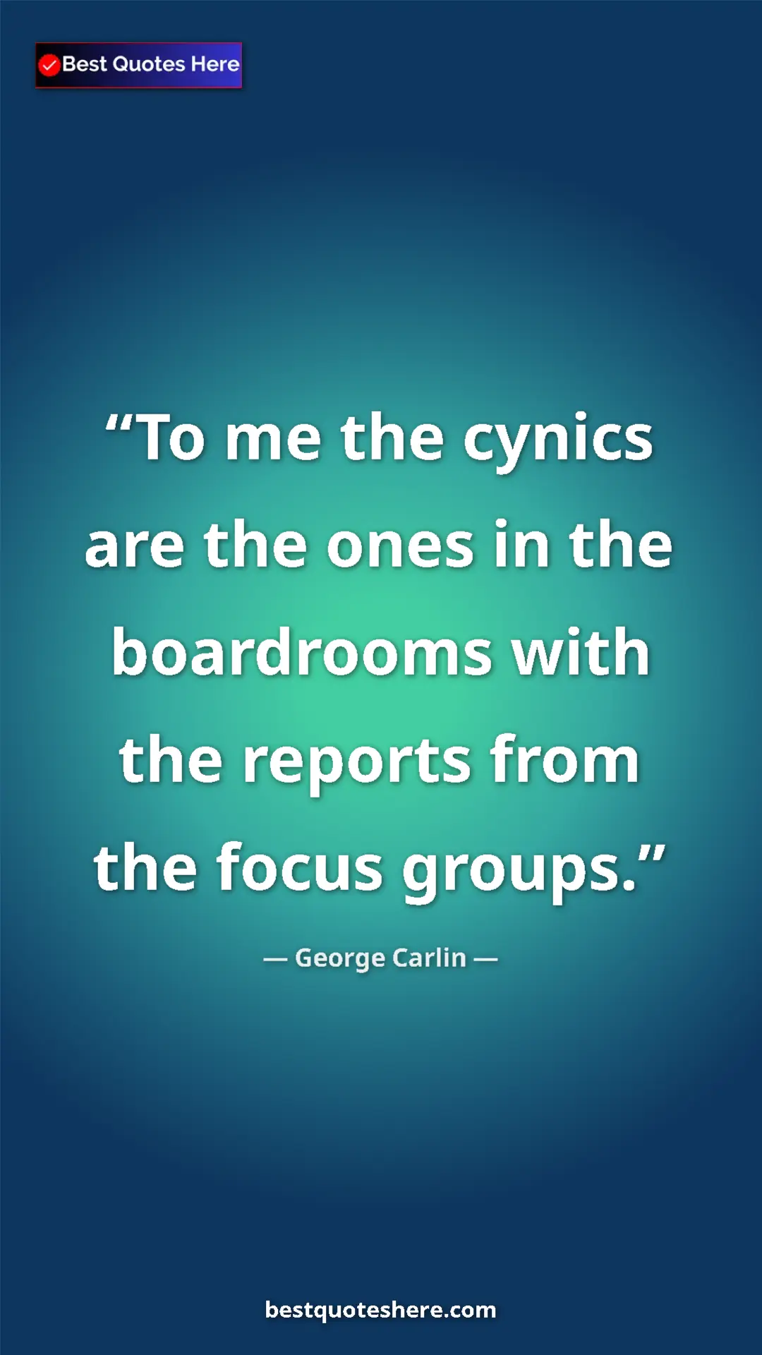 Pinterest quote poster by George Carlin: "To me the cynics are the ones in the boardrooms with the..."