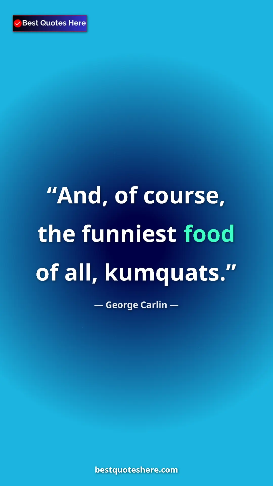 Pinterest quote poster by George Carlin: "And, of course, the funniest food of all, kumquats."