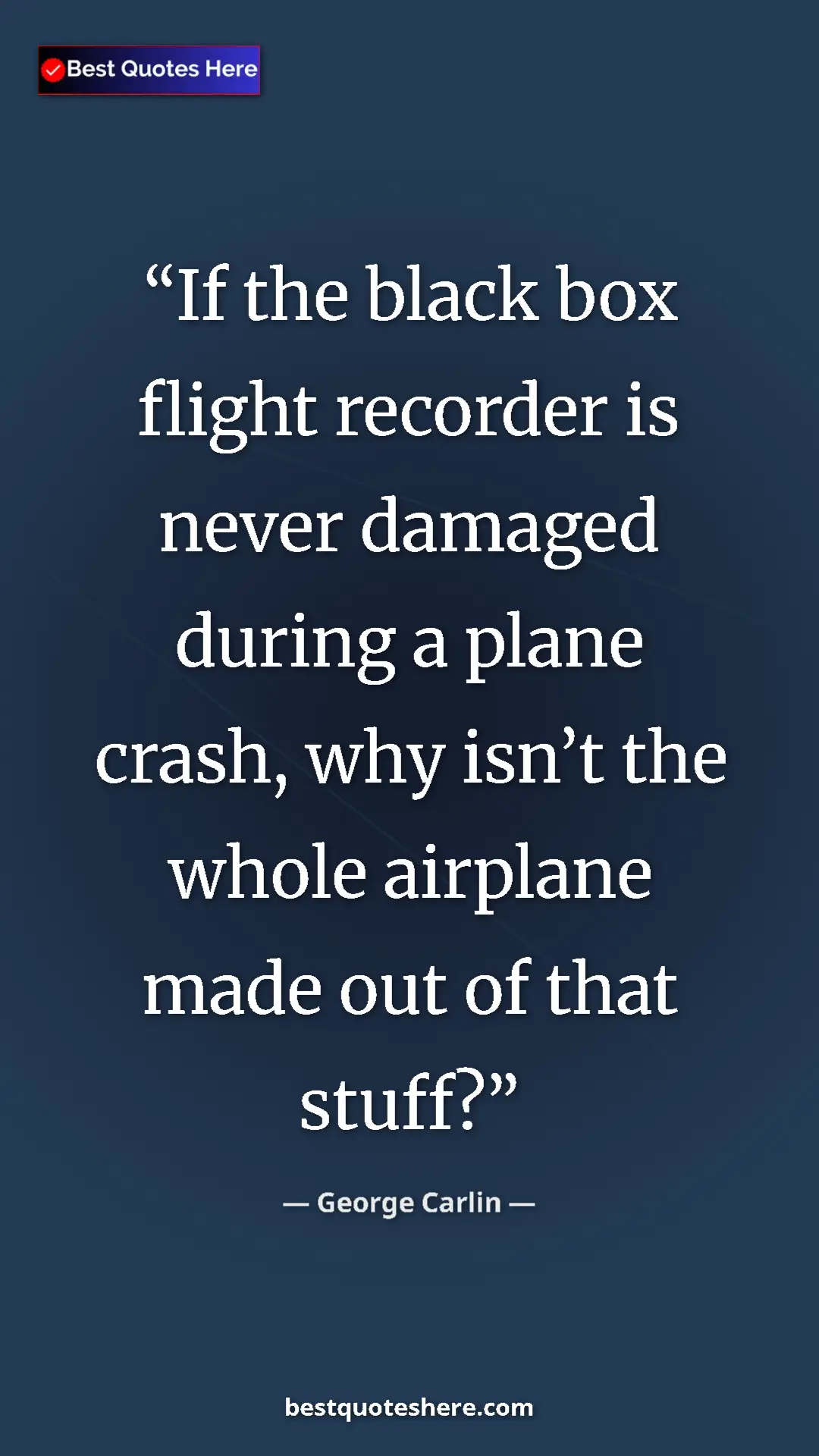 Pinterest quote poster by George Carlin: "If the black box flight recorder is never damaged during a..."