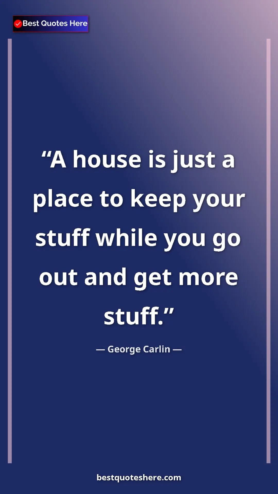 Pinterest quote poster by George Carlin: "A house is just a place to keep your stuff while you go out..."