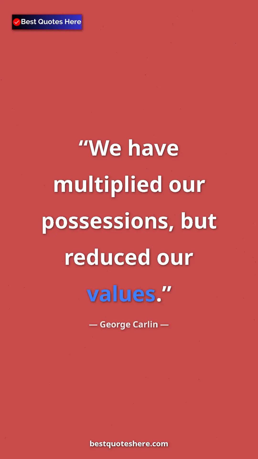 Pinterest quote poster by George Carlin: "We have multiplied our possessions, but reduced our values."