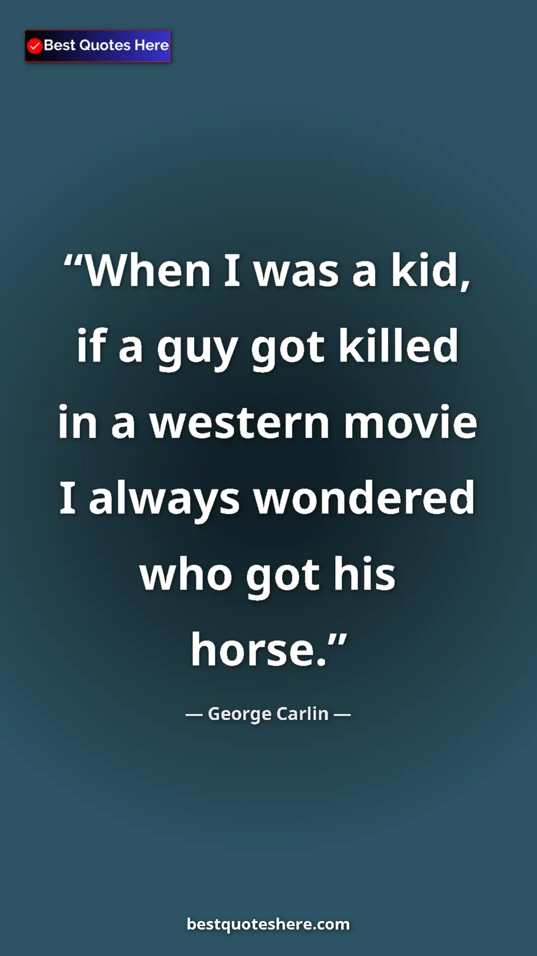 Pinterest quote poster by George Carlin: "When I was a kid, if a guy got killed in a western movie I..."