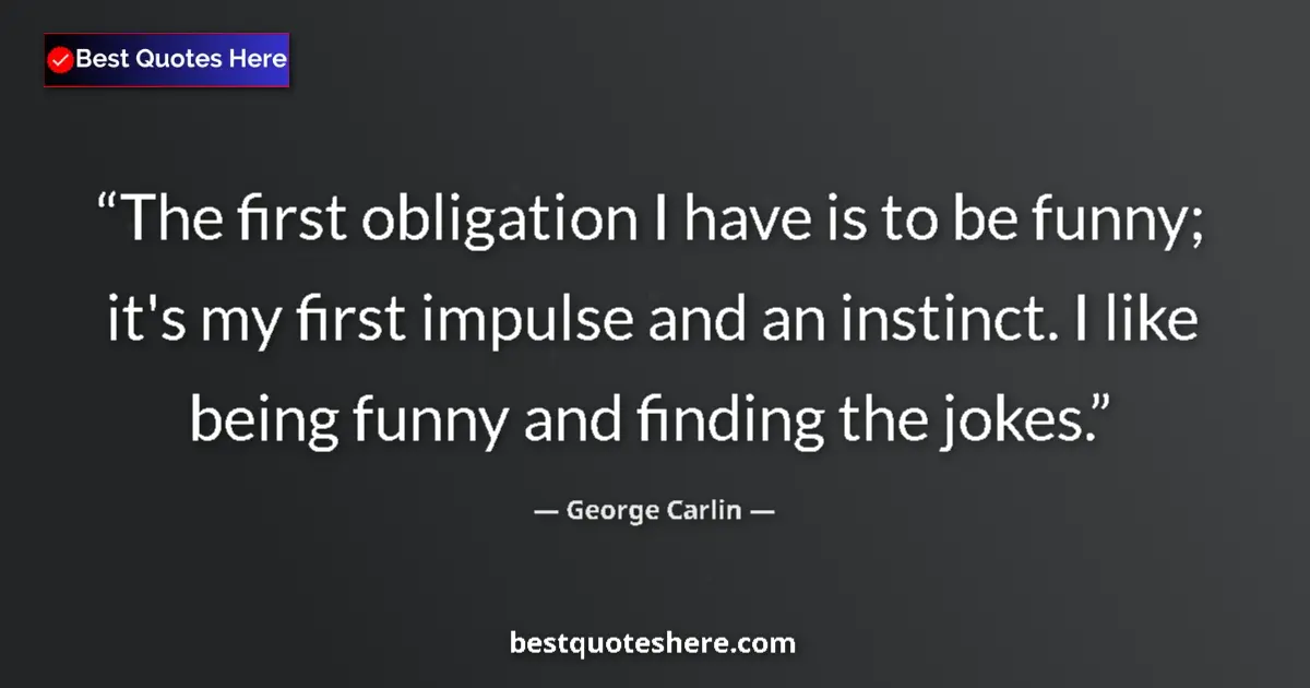 Image for the quote by George Carlin: The first obligation I have is to be funny; it's my first impulse and an instinct. I like being funn...