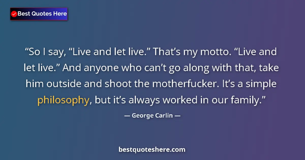 Image for the quote by George Carlin: So I say, “Live and let live.” That’s my motto. “Live and let live.” And anyone who can’t go along w...