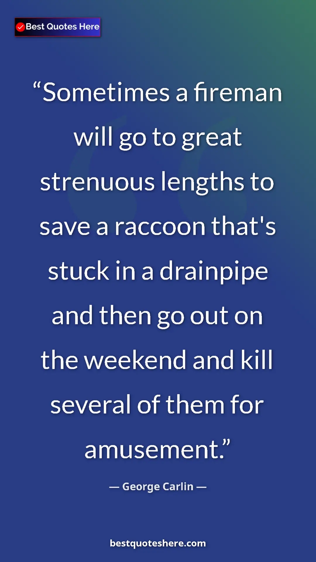 George Carlin Quote Card: "Sometimes a fireman will go to great strenuous lengths to..." Pinterest quote poster by George Carlin: "Sometimes a fireman will go to great strenuous lengths to..."