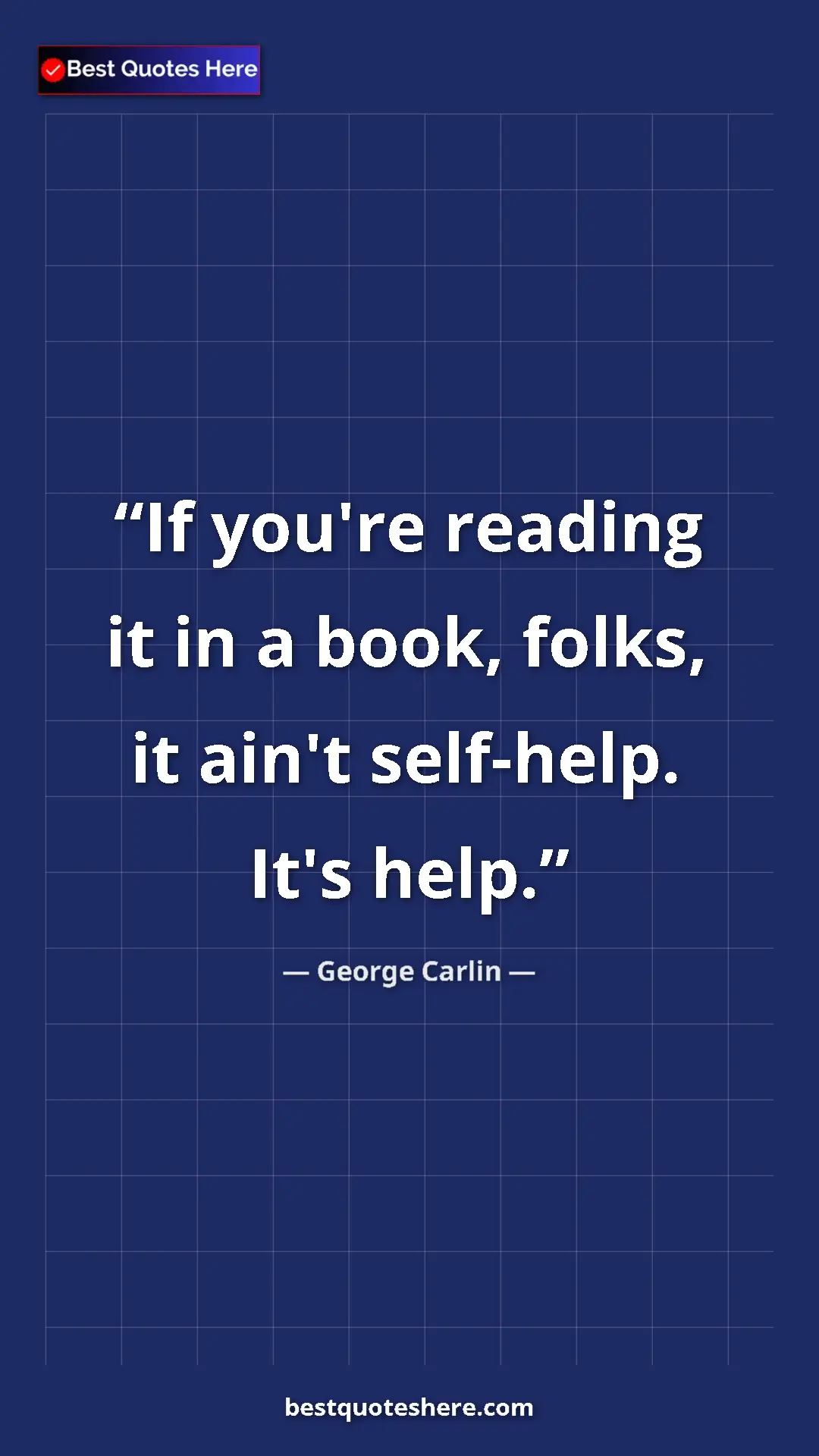 Pinterest quote poster by George Carlin: "If you're reading it in a book, folks, it ain't self-help...."