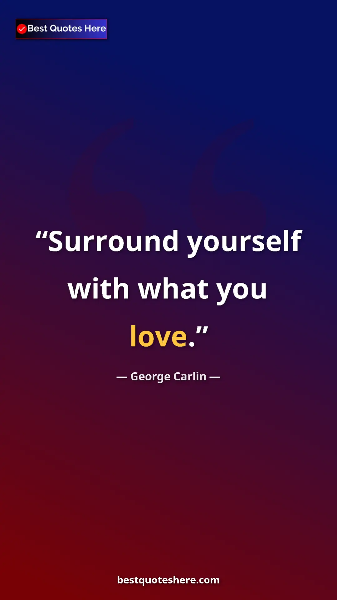 Pinterest quote poster by George Carlin: "Surround yourself with what you love."