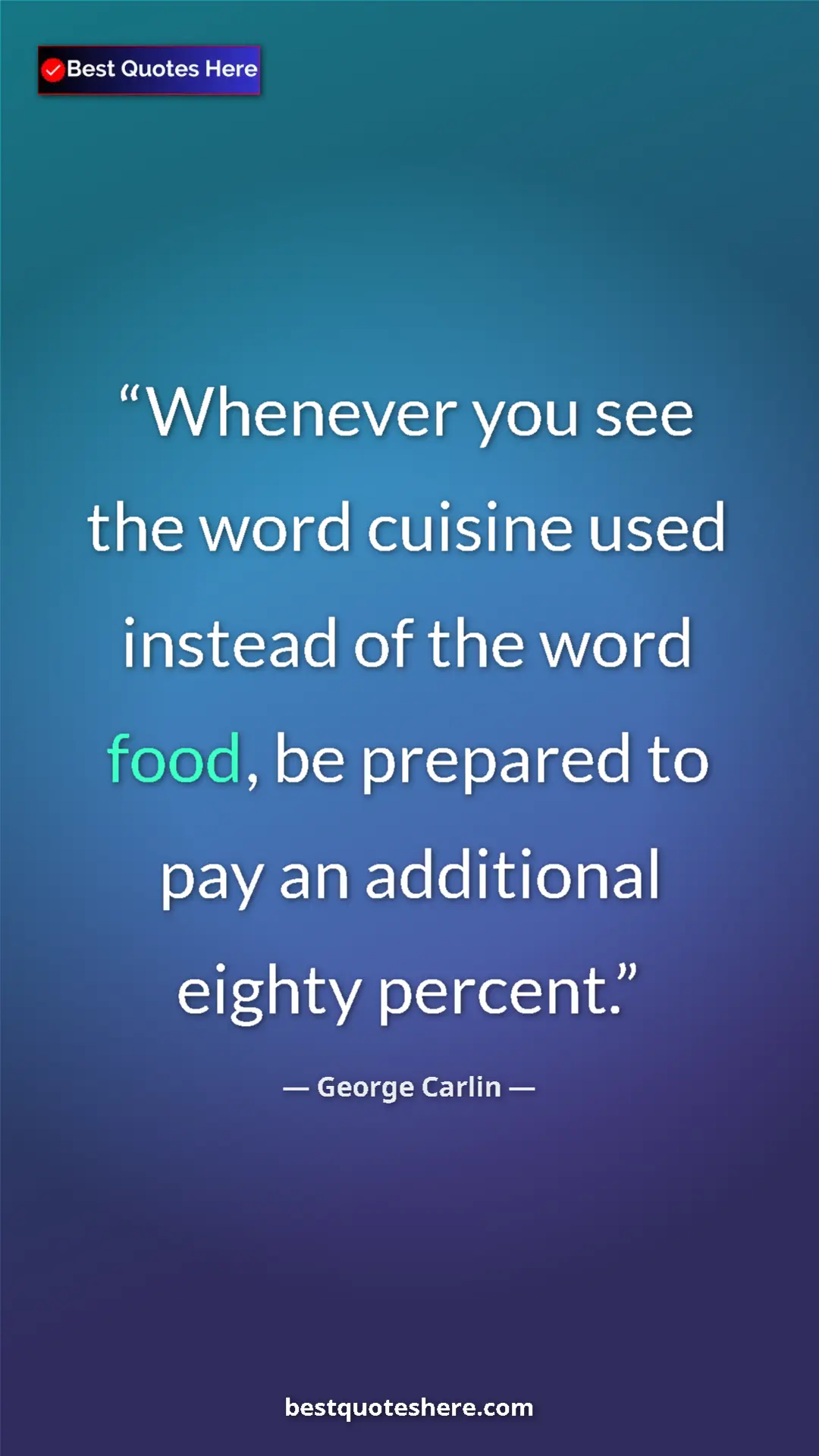 Pinterest quote poster by George Carlin: "Whenever you see the word cuisine used instead of the word..."