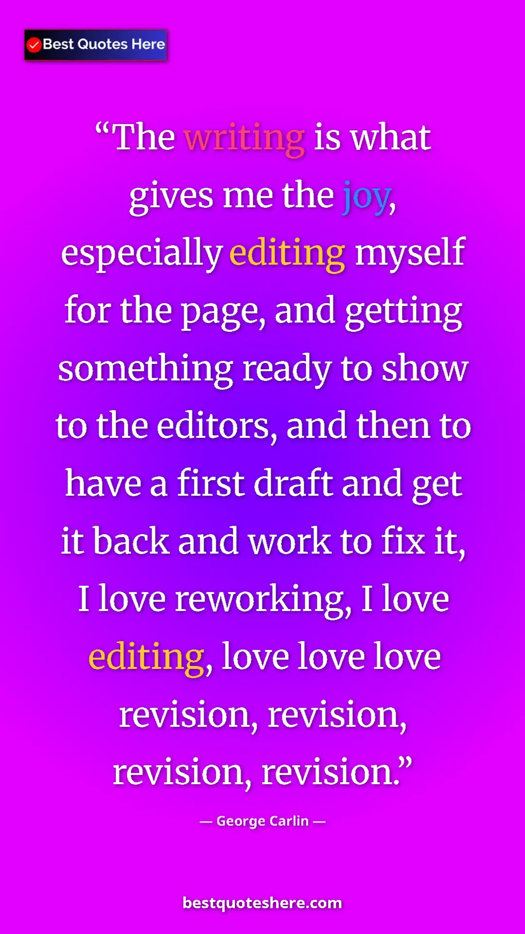 George Carlin Quote Card: "The writing is what gives me the joy, especially editing..." Pinterest quote poster by George Carlin: "The writing is what gives me the joy, especially editing..."