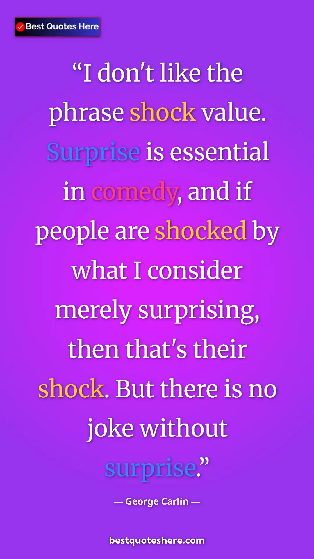 George Carlin Quote Card: "I don't like the phrase shock value. Surprise is essential..." Pinterest quote poster by George Carlin: "I don't like the phrase shock value. Surprise is essential..."
