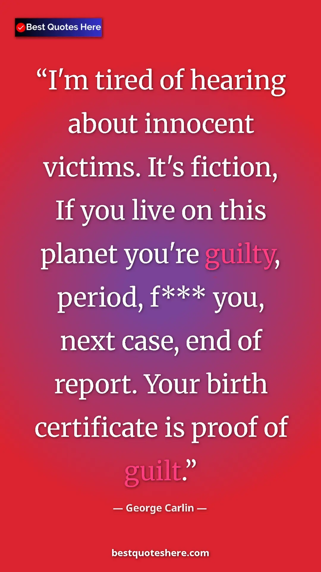 Pinterest quote poster by George Carlin: "I'm tired of hearing about innocent victims. It's fiction,..."