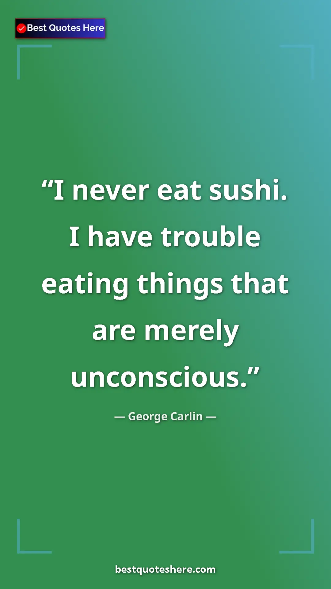 Pinterest quote poster by George Carlin: "I never eat sushi. I have trouble eating things that are..."