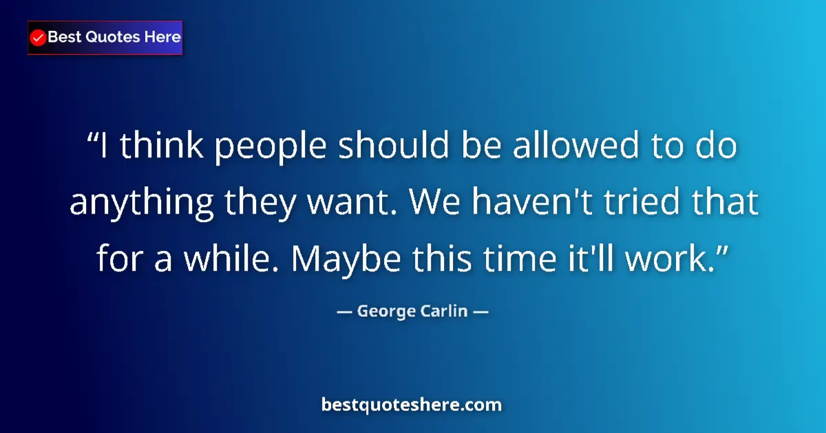 Quote by George Carlin: I think people should be allowed to do anything th