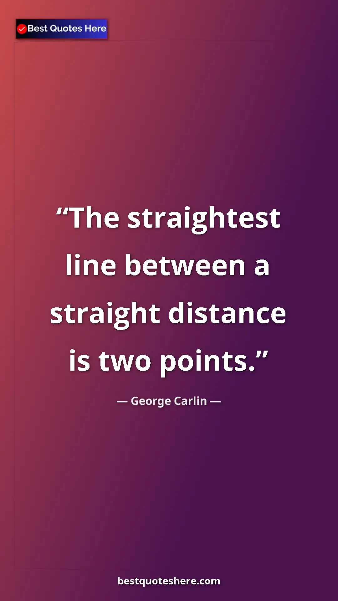 Pinterest quote poster by George Carlin: "The straightest line between a straight distance is two..."