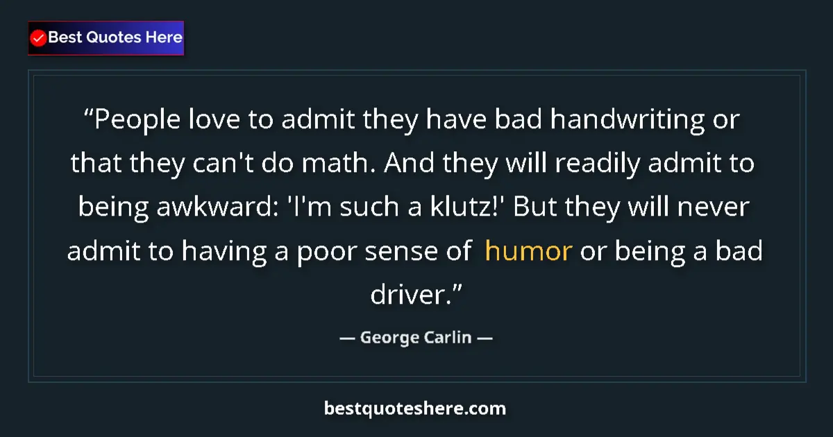 George Carlin quote: "People love to admit they have bad handwriting or that they..."