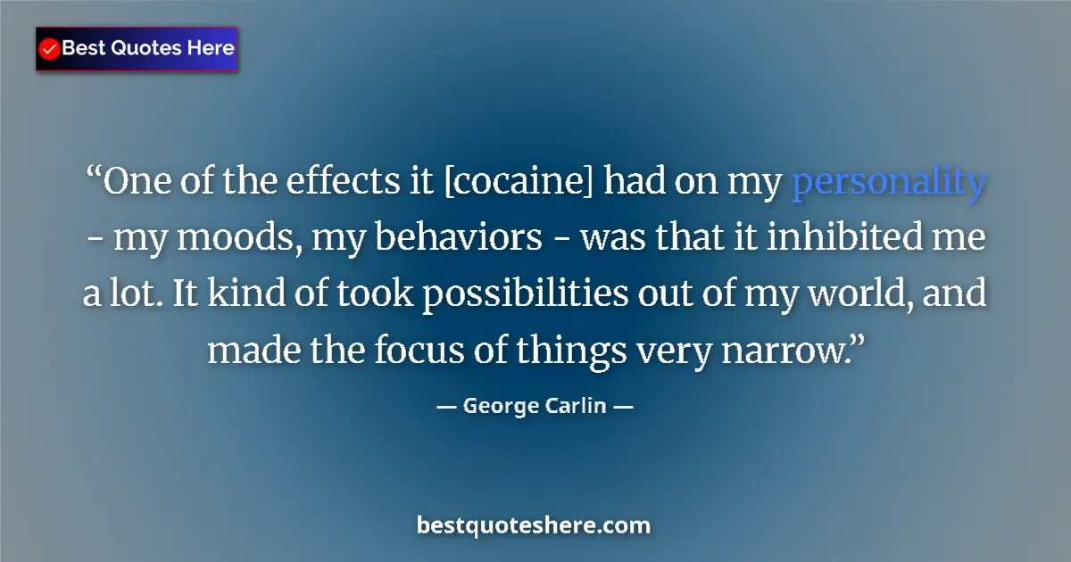 Quote by George Carlin: One of the effects it [cocaine] had on my personality - my moods, my behaviors - was that it inhibit...