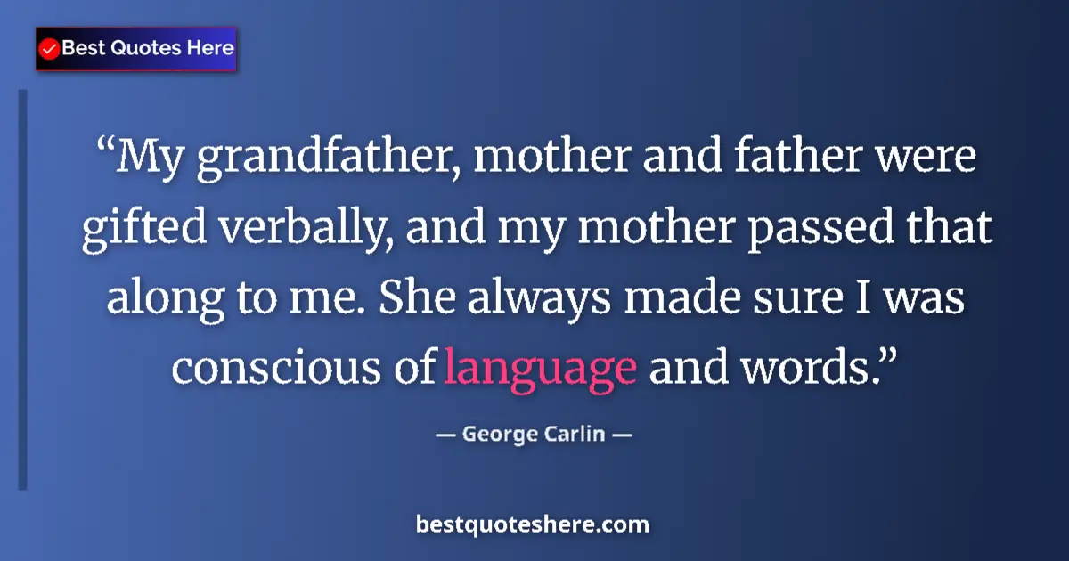 Quote by George Carlin: My grandfather, mother and father were gifted verbally, and my mother passed that along to me. She a...