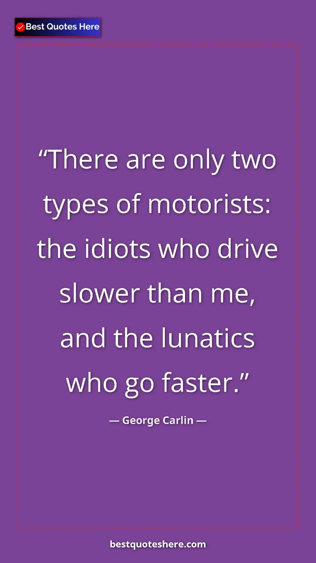 Pinterest quote poster by George Carlin: "There are only two types of motorists: the idiots who drive..."