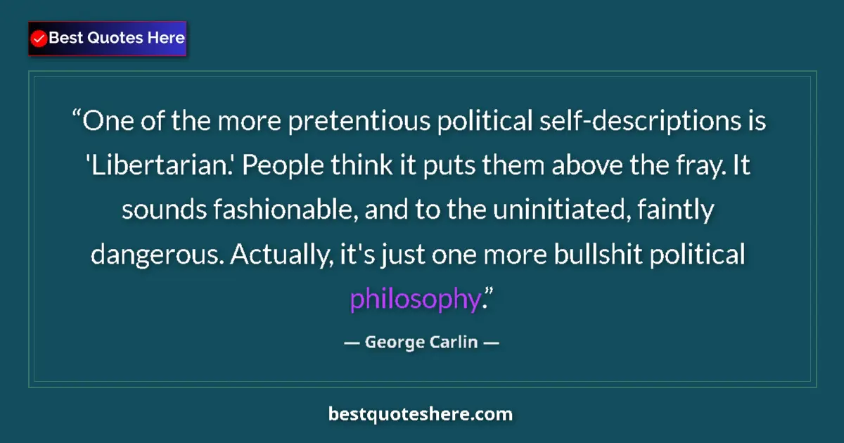 Quote by George Carlin: One of the more pretentious political self-descriptions is 'Libertarian.' People think it puts them ...
