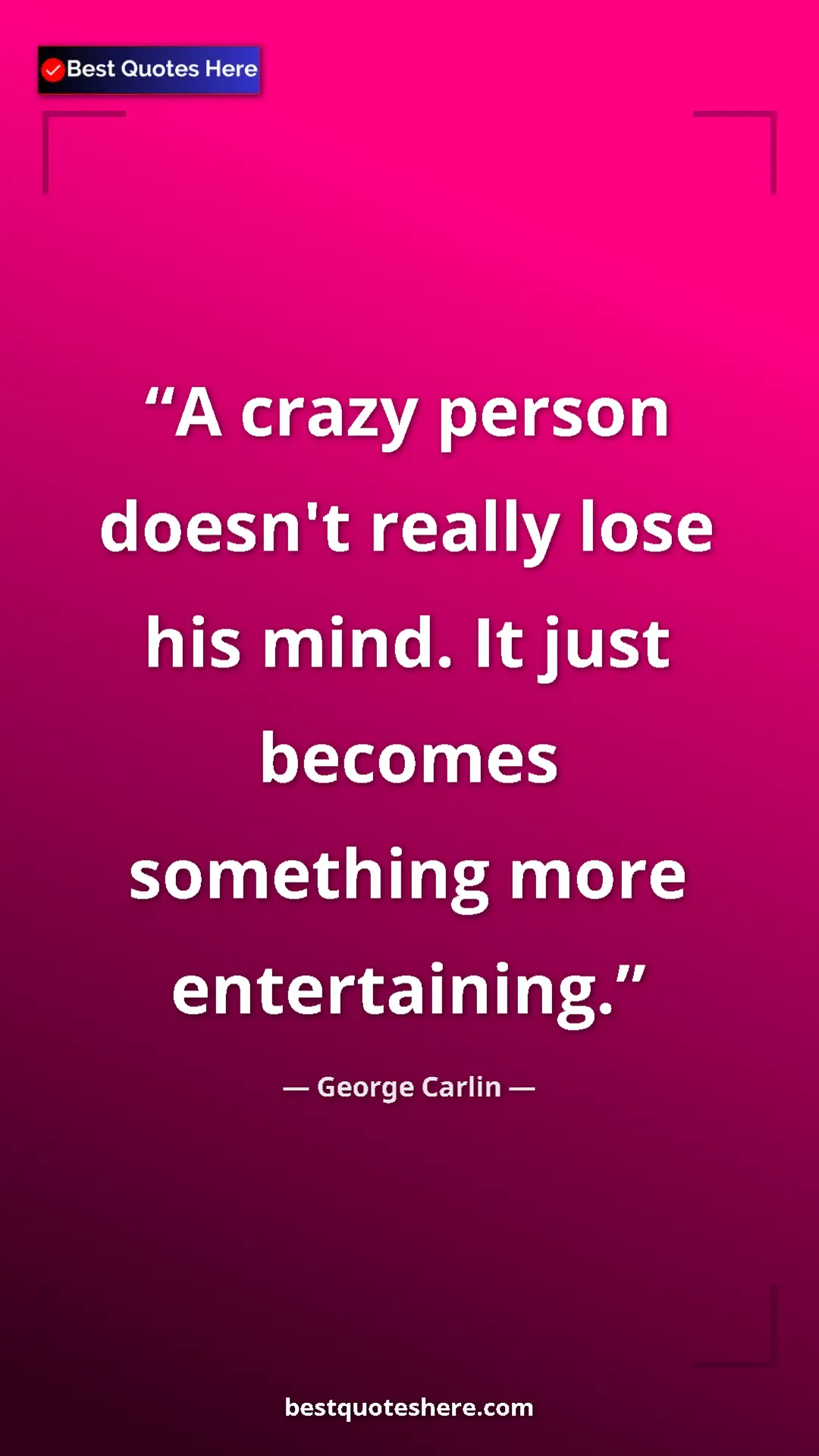 Pinterest quote poster by George Carlin: "A crazy person doesn't really lose his mind. It just..."