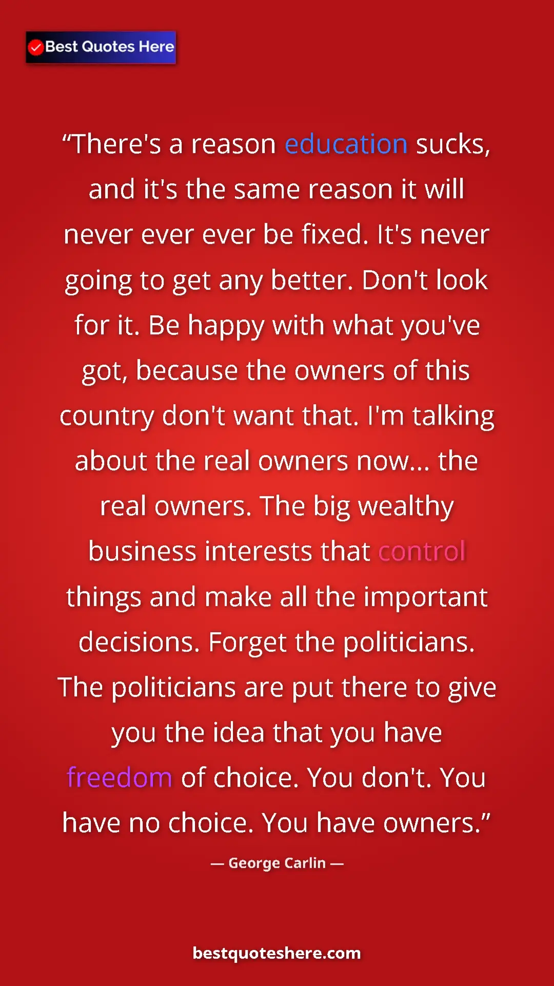 Pinterest quote poster by George Carlin: "There's a reason education sucks, and it's the same reason..."