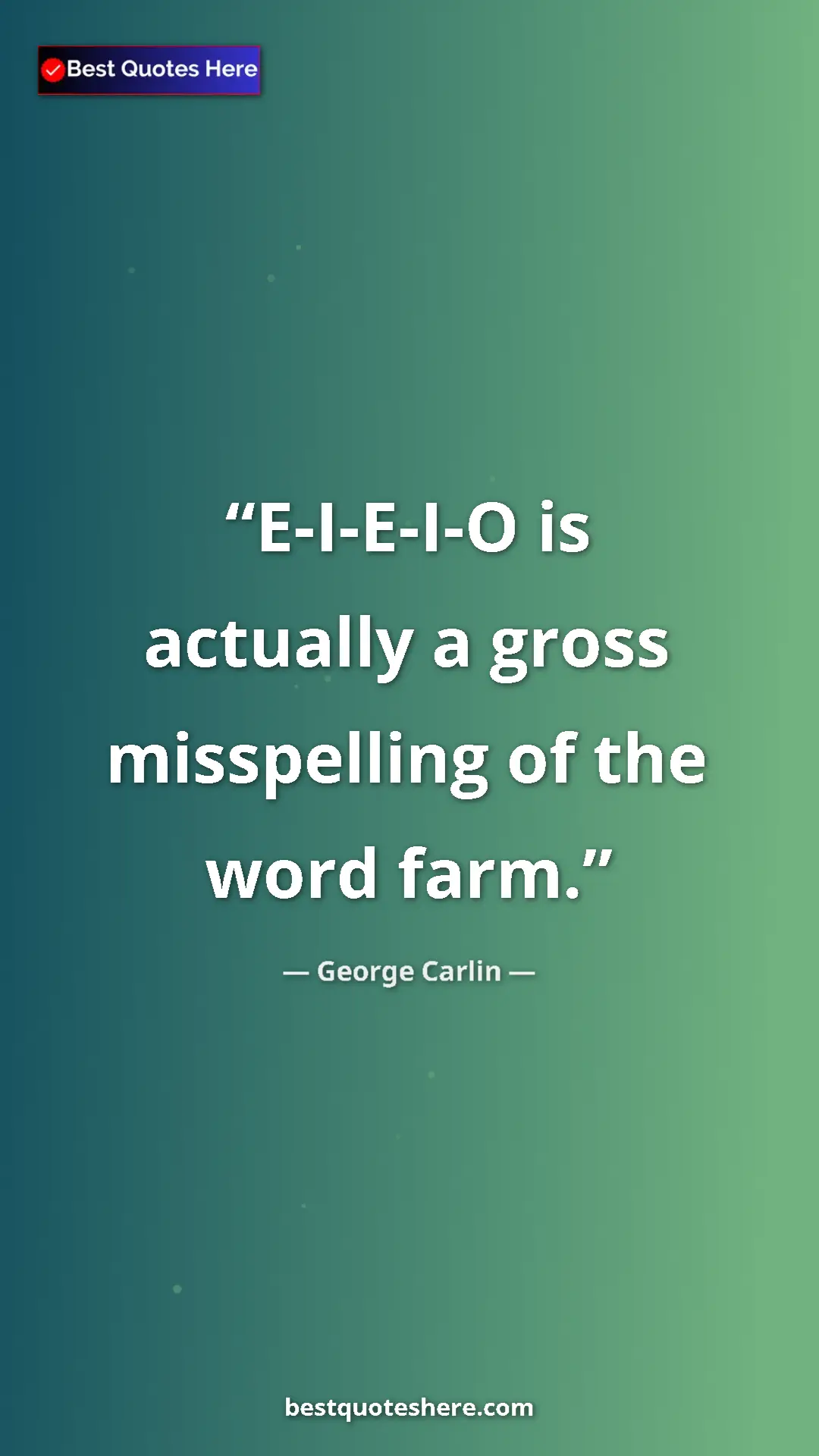 Pinterest quote poster by George Carlin: "E-I-E-I-O is actually a gross misspelling of the word farm."