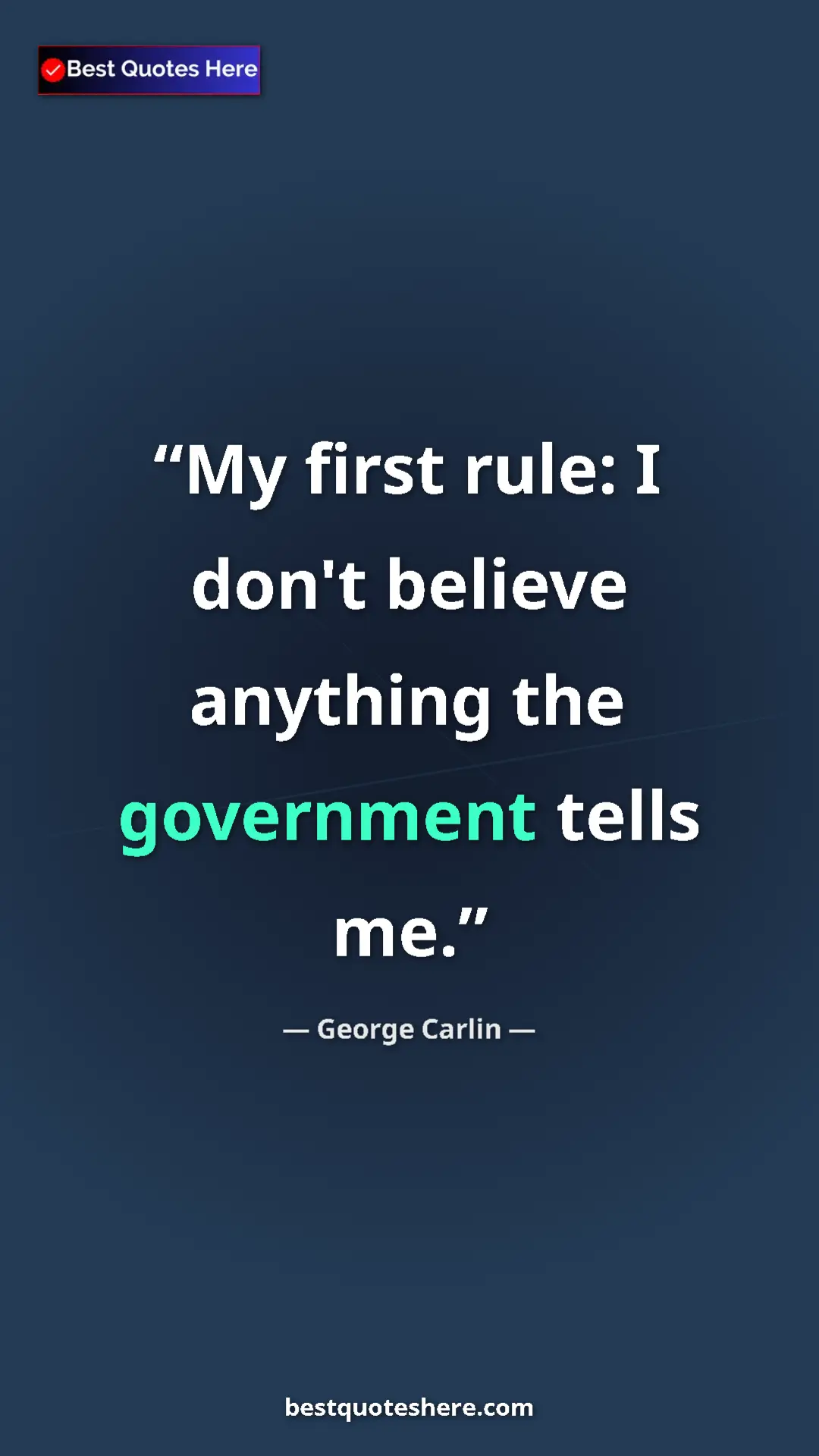 George Carlin Quote Card: "My first rule: I don't believe anything the government..." Pinterest quote poster by George Carlin: "My first rule: I don't believe anything the government..."