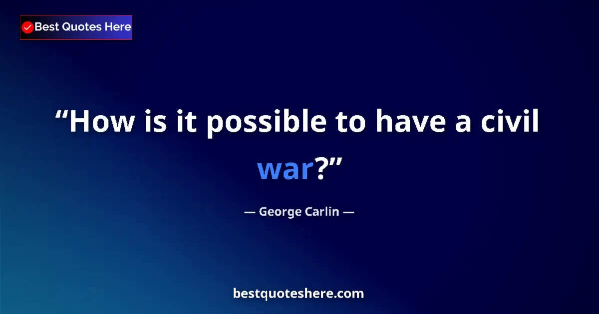 Quote by George Carlin: How is it possible to have a civil war?
