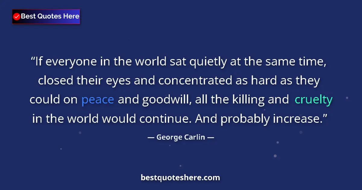 Quote by George Carlin: If everyone in the world sat quietly at the same time, closed their eyes and concentrated as hard as...