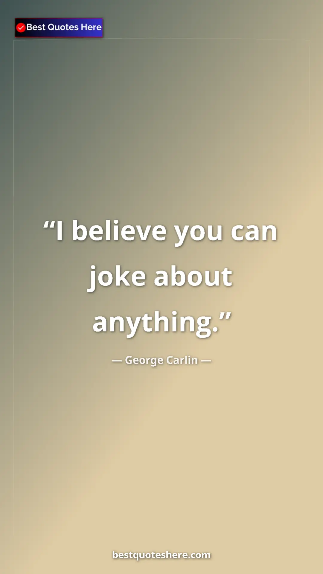 George Carlin Quote Card: "I believe you can joke about anything." Pinterest quote poster by George Carlin: "I believe you can joke about anything."