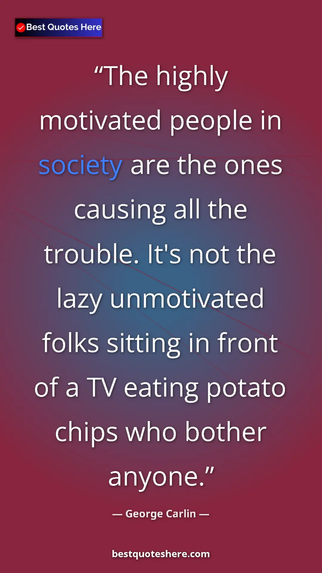 Pinterest quote poster by George Carlin: "The highly motivated people in society are the ones causing..."