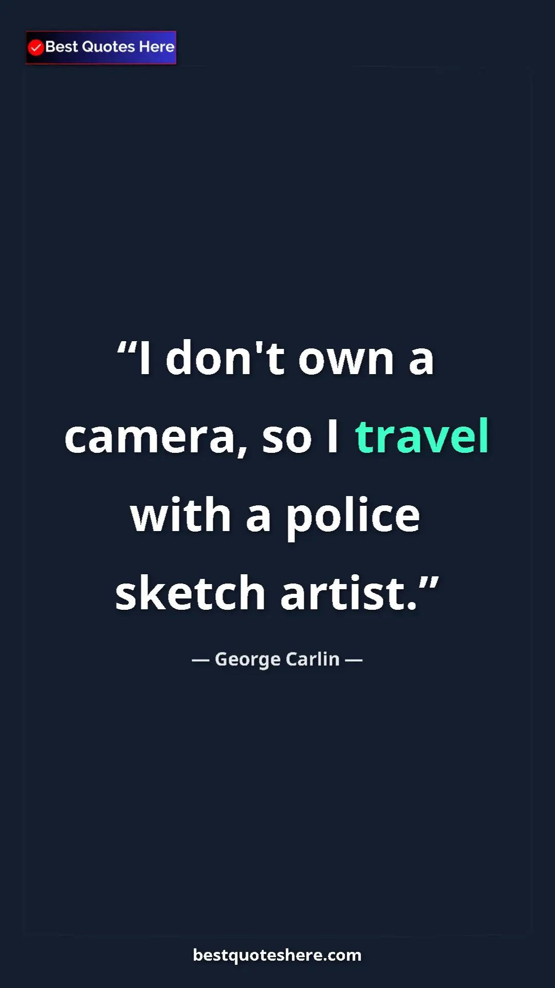 Pinterest quote poster by George Carlin: "I don't own a camera, so I travel with a police sketch..."