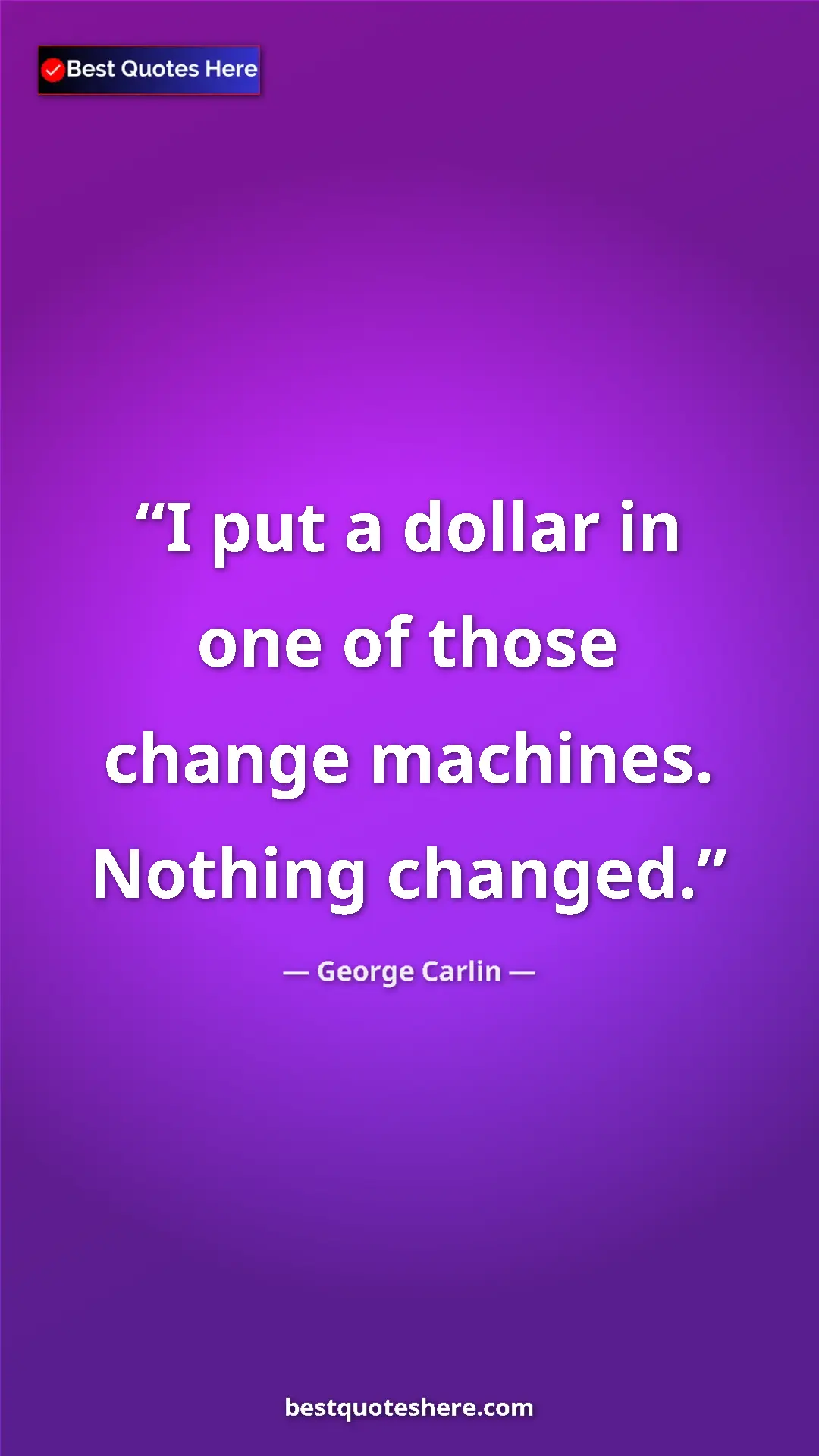 Pinterest quote poster by George Carlin: "I put a dollar in one of those change machines.  Nothing..."
