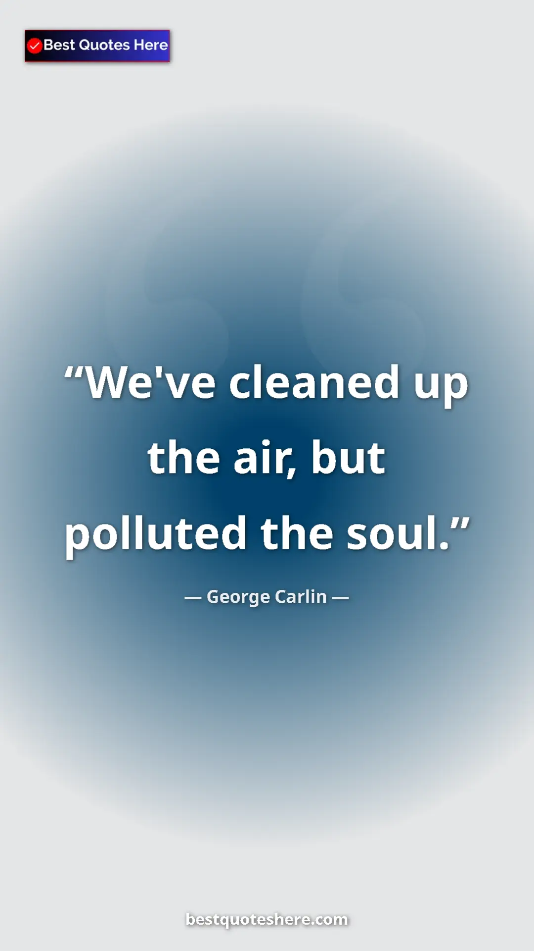 Pinterest quote poster by George Carlin: "We've cleaned up the air, but polluted the soul."