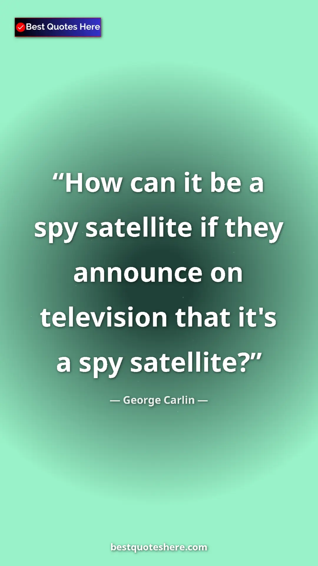 George Carlin Quote Card: "How can it be a spy satellite if they announce on..." Pinterest quote poster by George Carlin: "How can it be a spy satellite if they announce on..."