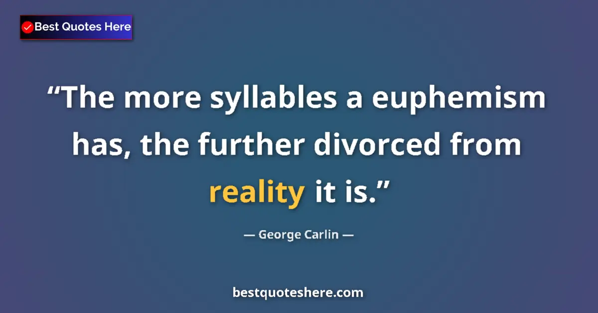 Quote by George Carlin: The more syllables a euphemism has, the further di