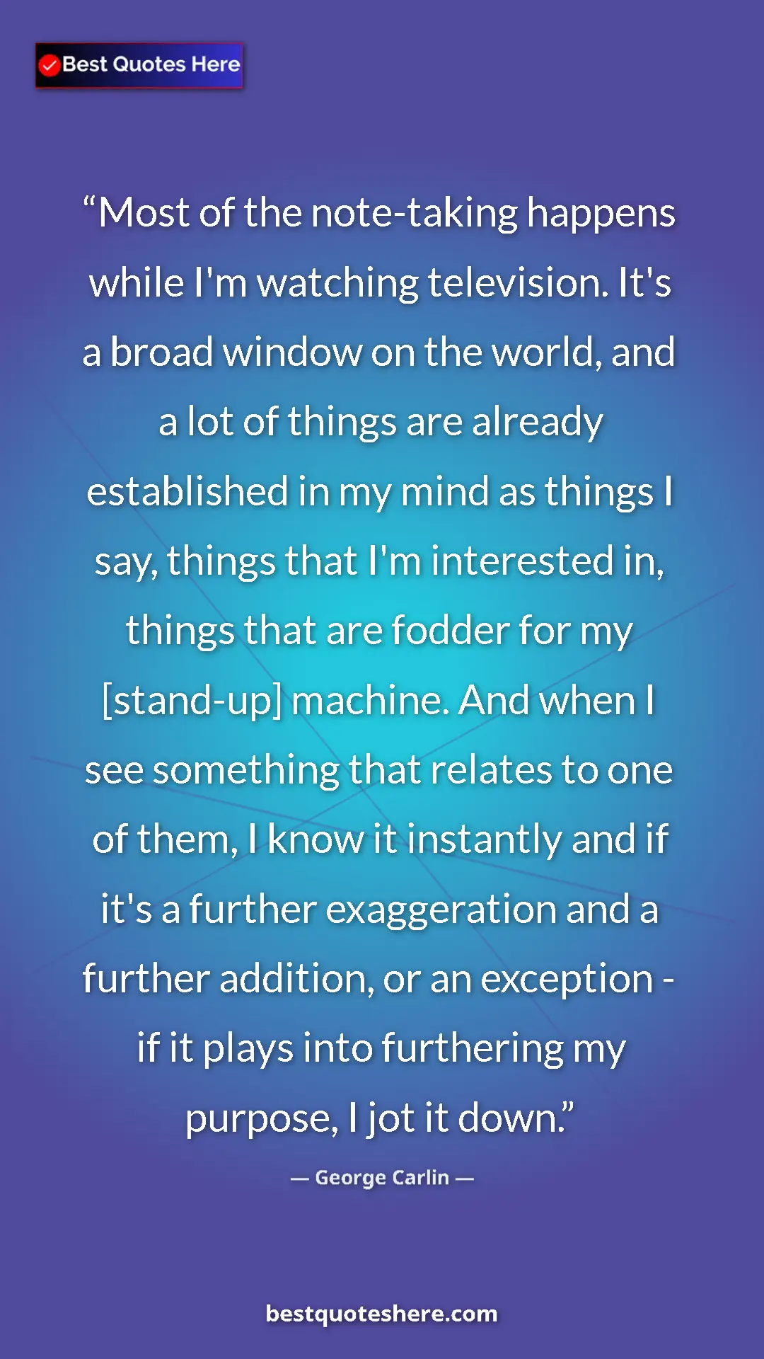 Pinterest quote poster by George Carlin: "Most of the note-taking happens while I'm watching..."