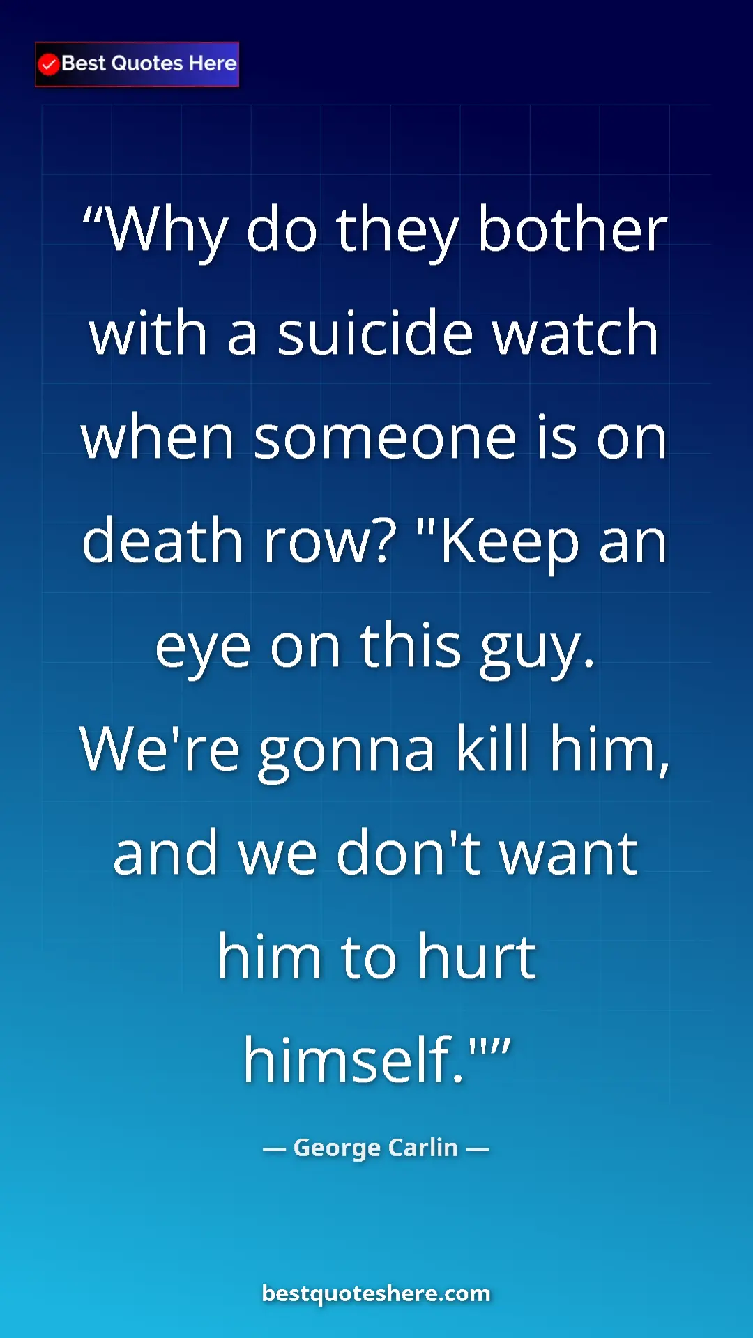 Pinterest quote poster by George Carlin: "Why do they bother with a suicide watch when someone is on..."