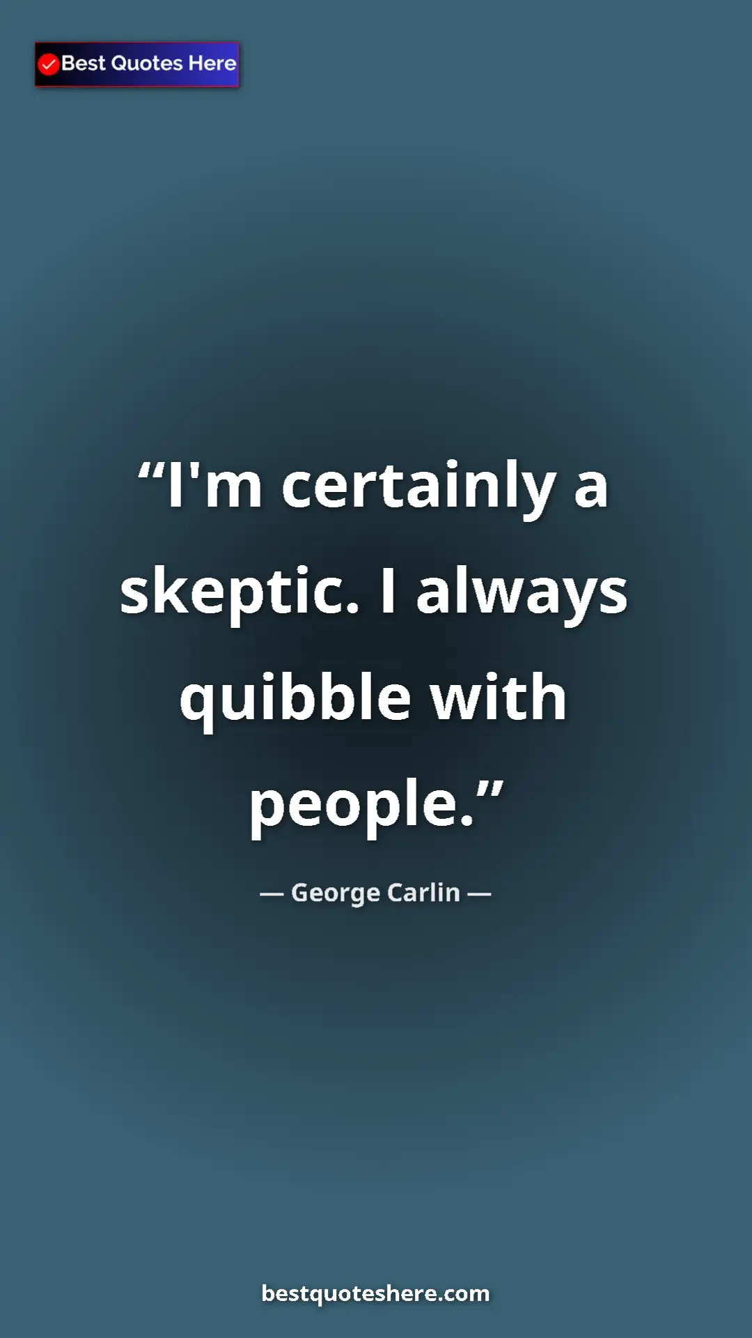 Pinterest quote poster by George Carlin: "I'm certainly a skeptic. I always quibble with people."