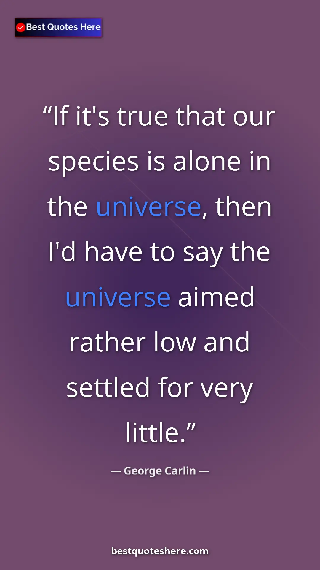 Pinterest quote poster by George Carlin: "If it's true that our species is alone in the universe,..."