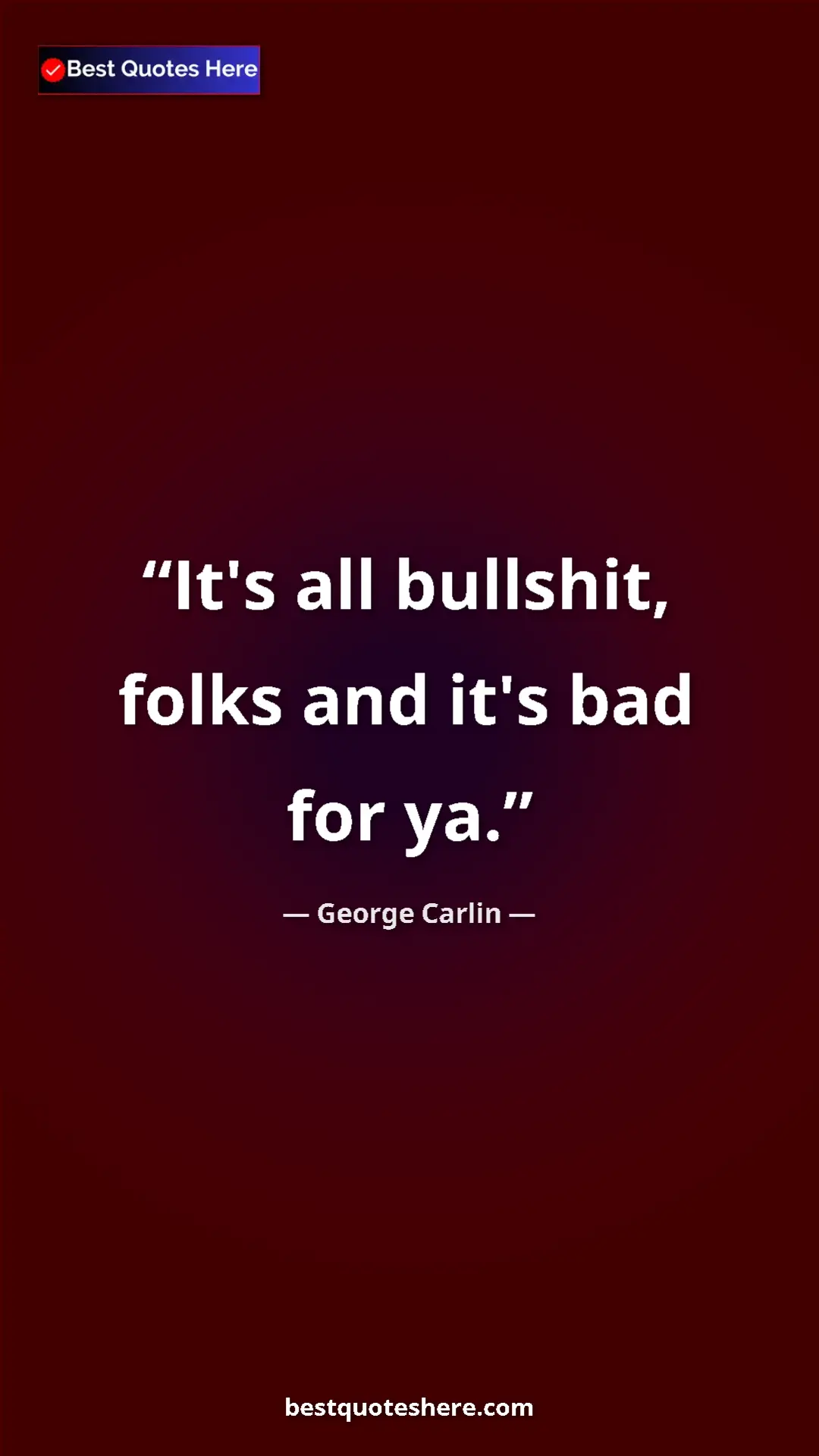 Pinterest quote poster by George Carlin: "It's all bullshit, folks and it's bad for ya."