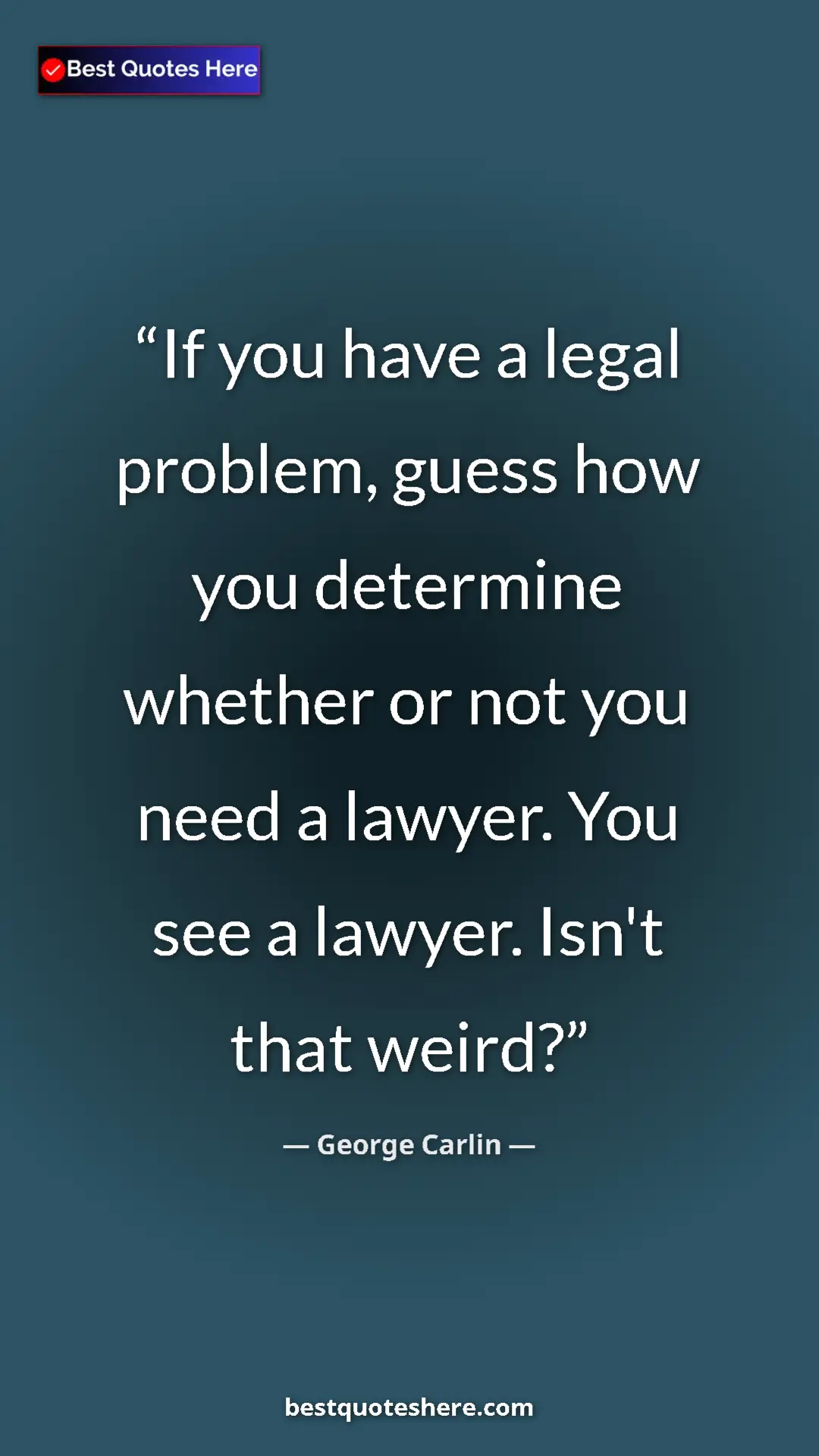 Pinterest quote poster by George Carlin: "If you have a legal problem, guess how you determine..."