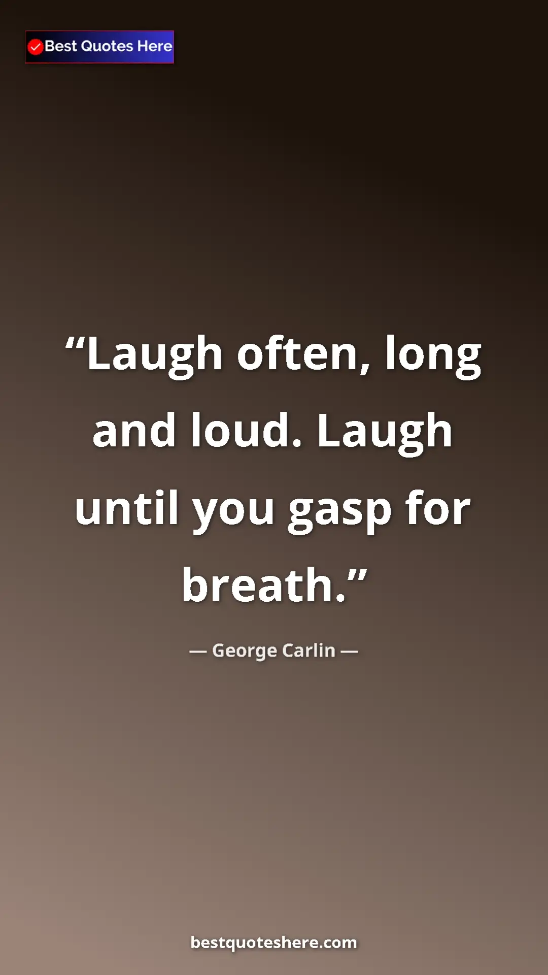 George Carlin Quote Card: "Laugh often, long and loud. Laugh until you gasp for breath." Pinterest quote poster by George Carlin: "Laugh often, long and loud. Laugh until you gasp for breath."