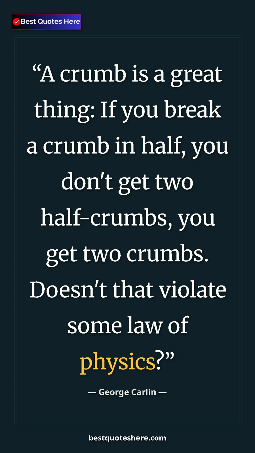 Pinterest quote poster by George Carlin: "A crumb is a great thing: If you break a crumb in half, you..."