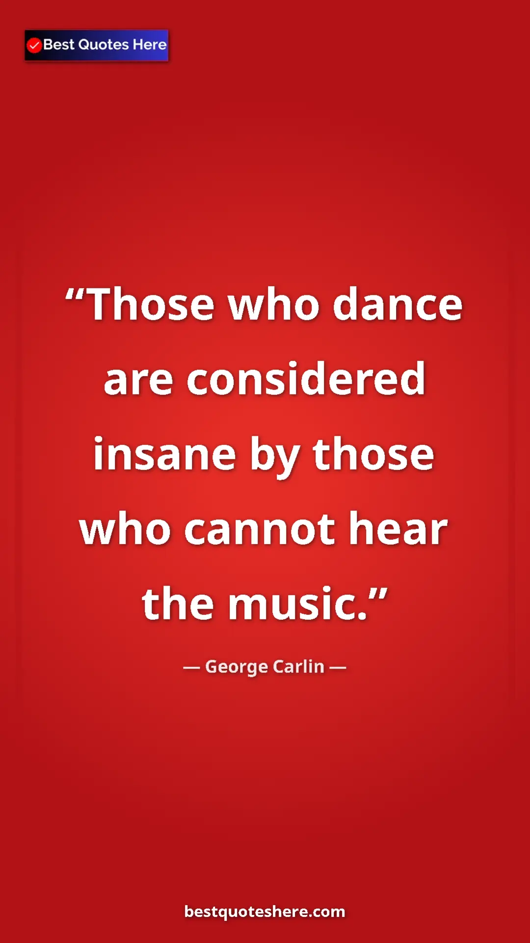 Pinterest quote poster by George Carlin: "Those who dance are considered insane by those who cannot..."