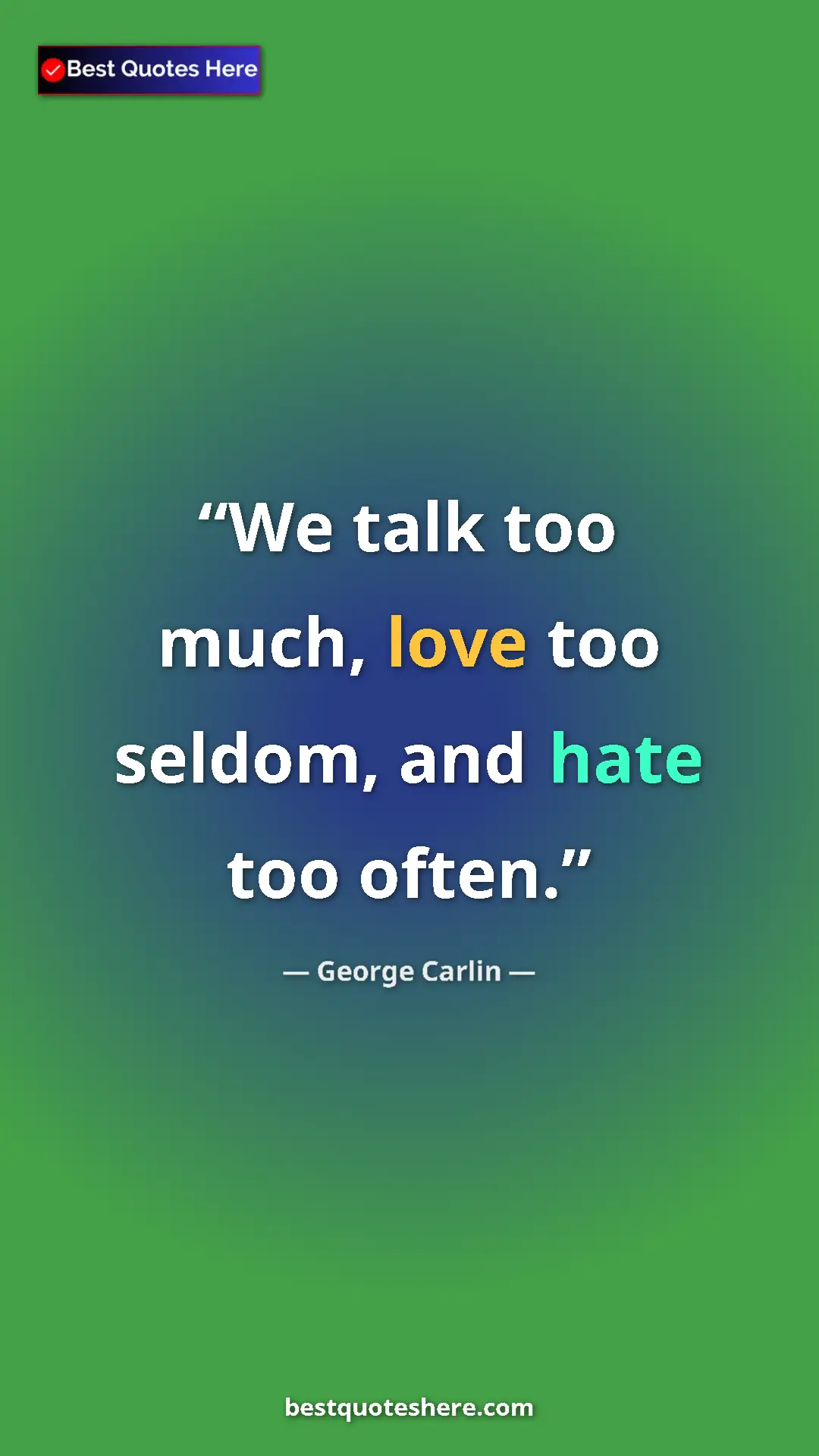 Pinterest quote poster by George Carlin: "We talk too much, love too seldom, and hate too often."