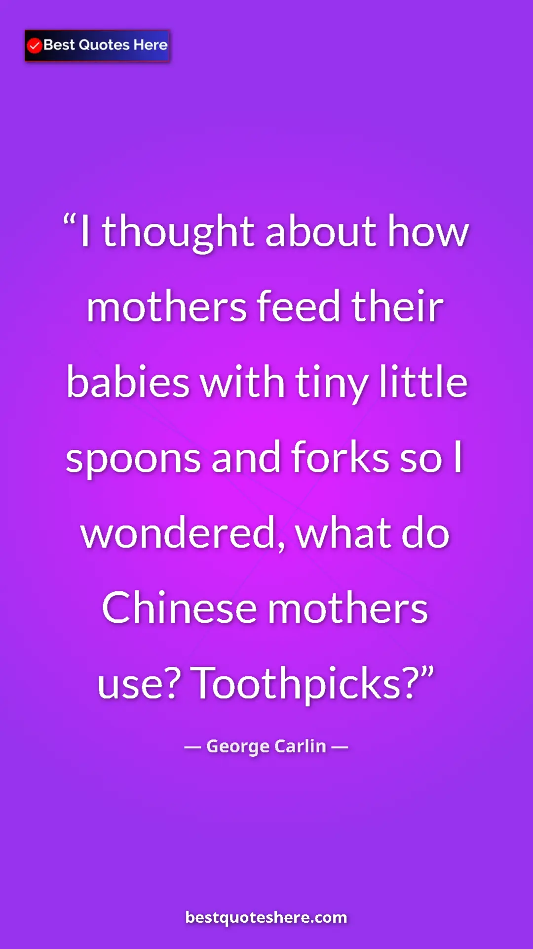 Pinterest quote poster by George Carlin: "I thought about how mothers feed their babies with tiny..."