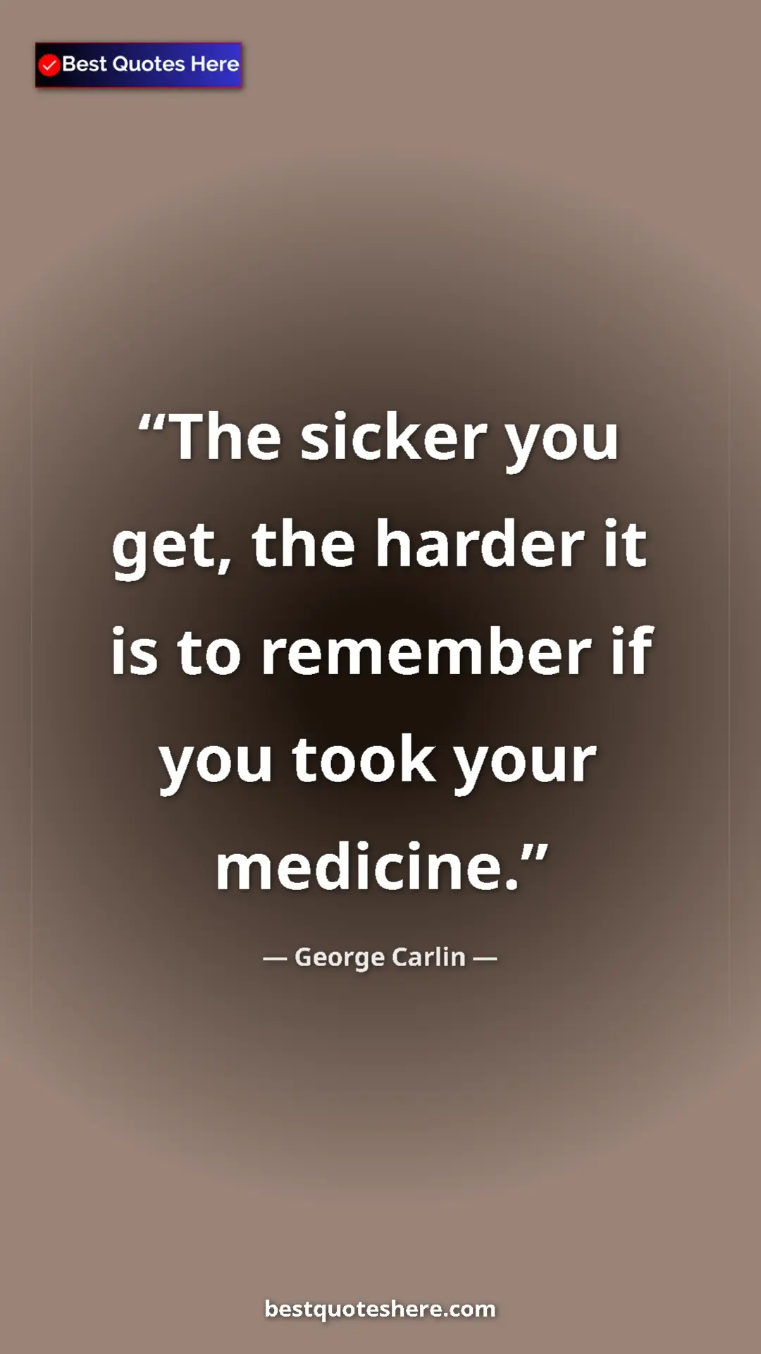 Pinterest quote poster by George Carlin: "The sicker you get, the harder it is to remember if you..."