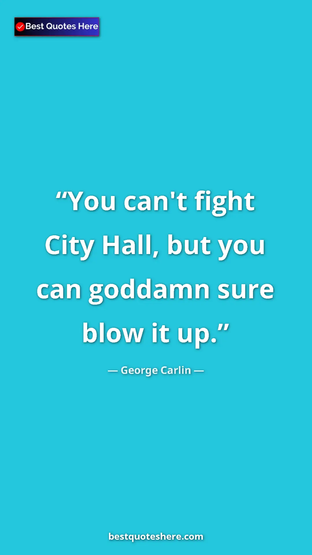 Pinterest quote poster by George Carlin: "You can't fight City Hall, but you can goddamn sure blow it..."